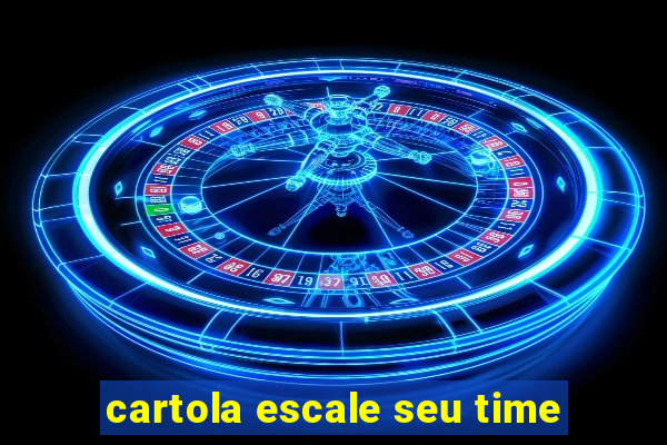 cartola escale seu time